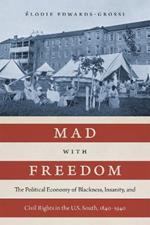 Mad with Freedom: The Political Economy of Blackness, Insanity, and Civil Rights in the U.S. South, 1840–1940