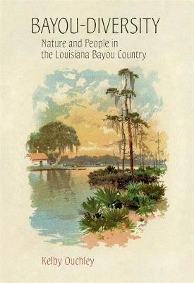 Bayou-Diversity: Nature and People in the Louisiana Bayou Country - Kelby Ouchley - cover