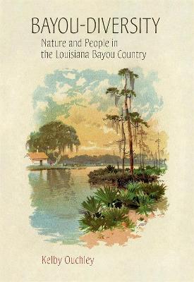 Bayou-Diversity: Nature and People in the Louisiana Bayou Country - Kelby Ouchley - cover