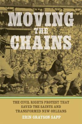 Moving the Chains: The Civil Rights Protest That Saved the Saints and Transformed New Orleans - Erin Grayson Sapp - cover
