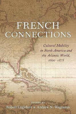 French Connections: Cultural Mobility in North America and the Atlantic World, 1600-1875 - Brett Rushforth,Ryan Andre Brasseaux,Jay Gitlin - cover