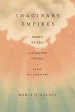 Imaginary Empires: Women Writers and Alternative Futures in Early US Literature
