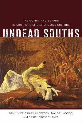 Undead Souths: The Gothic and Beyond in Southern Literature and Culture - Eric Gary Anderson,Taylor Hagood,Daniel Cross Turner - cover
