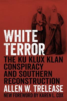 White Terror: The Ku Klux Klan Conspiracy and Southern Reconstruction - Allen W. Trelease,Karen Cox - cover