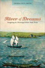 River of Dreams: Imagining the Mississippi before Mark Twain