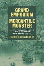 Grand Emporium, Mercantile Monster: The Antebellum South's Love-Hate Affair with New York City