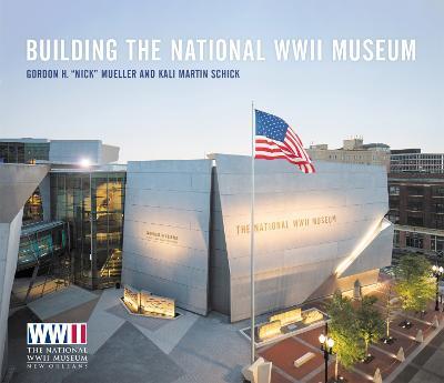 Building The National WWII Museum - Gordon H. "Nick" Mueller,Kali Martin Schick - cover