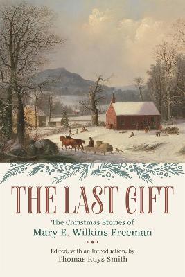 The Last Gift: The Christmas Stories of Mary E. Wilkins Freeman - Mary E. Wilkins Freeman - cover