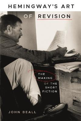 Hemingway's Art of Revision: The Making of the Short Fiction - John Beall - cover