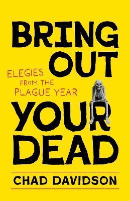 Bring Out Your Dead: Elegies from the Plague Year - Chad Davidson - cover