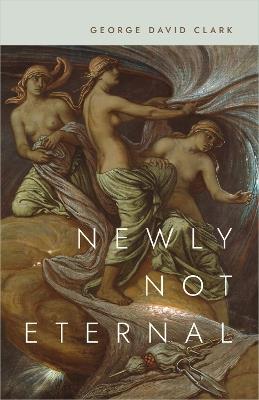 Newly Not Eternal - George David Clark - cover