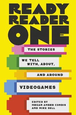 Ready Reader One: The Stories We Tell With, About, and Around Videogames - cover