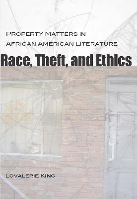 Race, Theft, and Ethics: Property Matters in African American Literature - Lovalerie King,Fred Hobson - cover