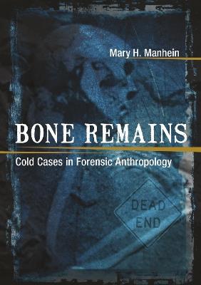 Bone Remains: Cold Cases in Forensic Anthropology - Mary H Manhein - cover