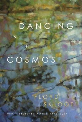 Dancing in the Cosmos: New and Selected Poems, 1973-2024 - Floyd Skloot - cover
