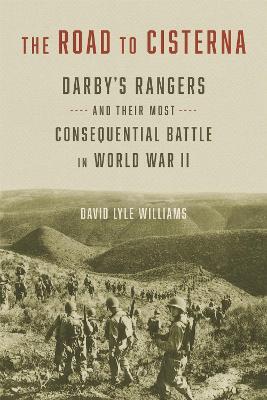The Road to Cisterna: Darby's Rangers and Their Most Consequential Battle in World War II - David Lyle Williams - cover