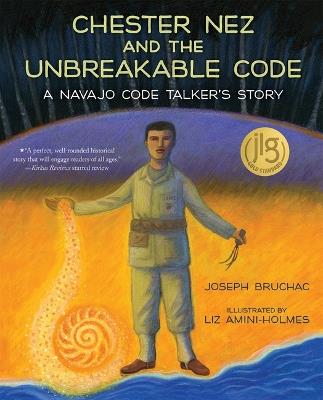 Chester Nez and the Unbreakable Code: A Navajo Code Talker's Story - Joseph Bruchac - cover