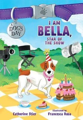I Am Bella, Star of the Show: Volume 4 - Catherine Stier - cover