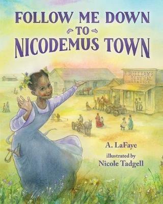 Follow Me Down to Nicodemus Town: Based on the History of the African American Pioneer Settlement - A. LaFaye - cover