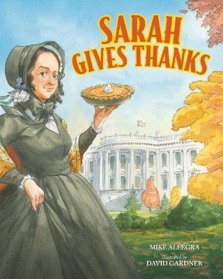 Sarah Gives Thanks: How Thanksgiving Became a National Holiday - Mike Allegra - cover
