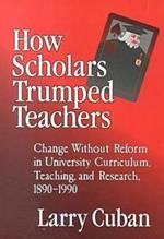 How Scholars Trumped Teachers: Change without Reform in University Curriculum, Teaching, and Research, 1890-1990