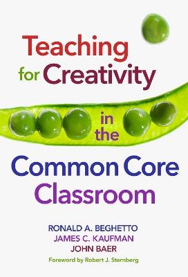 Teaching for Creativity in the Common Core Classroom - Ronald A. Beghetto,James C. Kaufman,John Baer - cover