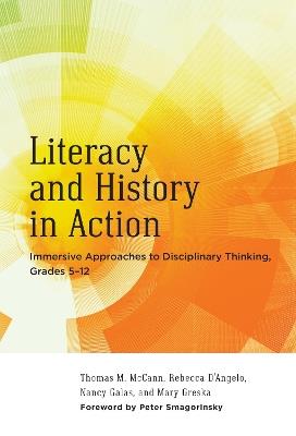 Literacy and History in Action: Immersive Approaches to Disciplinary Thinking, Grades 5–12 - Thomas M. McCann,Rebecca D'Angelo,Nancy Galas - cover