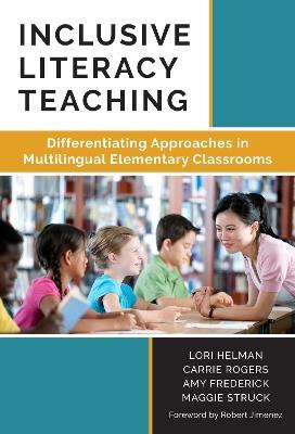 Inclusive Literacy Teaching: Differentiating Approaches in Multilingual Elementary Classrooms - Lori A. Helman,Carrie Rogers,Amy Frederick - cover