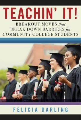 Teachin' It!: Breakout Moves That Break Down Barriers for Community College Students - Felicia Darling - cover
