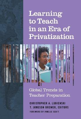 Learning to Teach in an Era of Privatization: Global Trends in Teacher Preparation - cover
