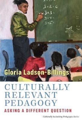 Culturally Relevant Pedagogy: Asking a Different Question - Gloria Ladson-Billings - cover