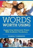 Words Worth Using: Supporting Adolescents' Power With Academic Vocabulary - Dianna Townsend - cover