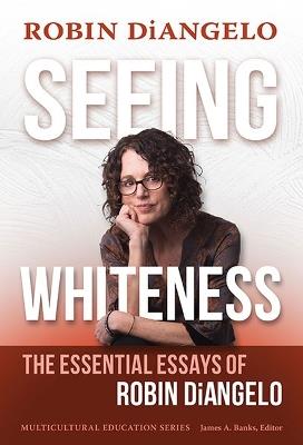 Seeing Whiteness: The Essential Essays of Robin DiAngelo - Robin DiAngelo - cover