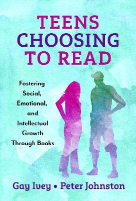 Teens Choosing to Read: Fostering Social, Emotional, and Intellectual Growth Through Books - Gay Ivey,Peter Johnston - cover