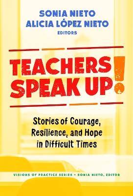 Teachers Speak Up!: Stories of Courage, Resilience, and Hope in Difficult Times - Sonia Nieto - cover