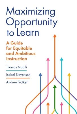 Maximizing Opportunity to Learn: A Guide for Equitable and Ambitious Instruction - Thomas Nobili,Isobel Stevenson,Andrew Volkert - cover