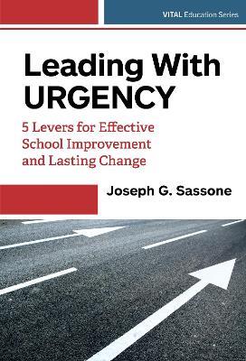 Leading with Urgency: 5 Levers for Effective School Improvement and Lasting Change - Joseph G. Sassone - cover