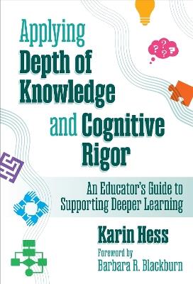 Applying Depth of Knowledge and Cognitive Rigor: An Educator's Guide to Supporting Deeper Learning - Karin Hess - cover