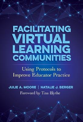 Facilitating Virtual Learning Communities: Using Protocols to Improve Educator Practice - Julie A. Moore,Natalie J. Berger - cover