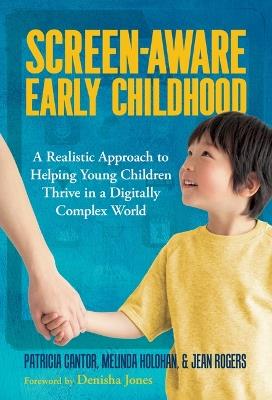 Screen-Aware Early Childhood: A Realistic Approach to Helping Young Children Thrive in a Digitally Complex World - Patricia Cantor,Melinda Holohan,Jean Rogers - cover