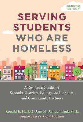 Serving Students Who Are Homeless: A Resource Guide for Schools, Districts, Educational Leaders, and Community Partners - Ronald E. Hallett,Ann M. Aviles,Linda Skrla - cover