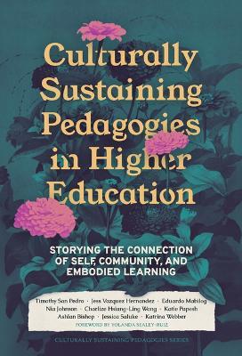 Culturally Sustaining Pedagogies in Higher Education: Storying the Connection of Self, Community, and Embodied Learning - Timothy San Pedro,Jess Vazquez Hernandez,Nia Johnson - cover