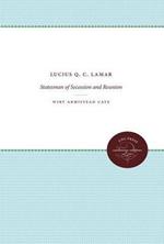 Lucius Q. C. Lamar: Statesman of Secession and Reunion
