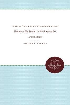 A History of the Sonata Idea: Volume 1: The Sonata in the Baroque Era - William S. Newman - cover