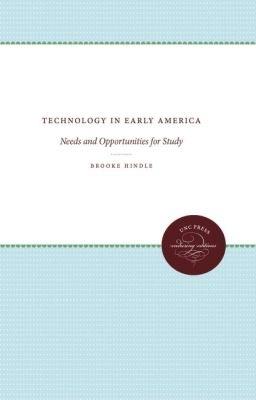 Technology in Early America: Needs and Opportunities for Study - Brooke Hindle - cover