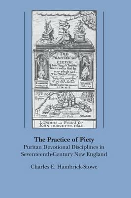 The Practice of Piety: Puritan Devotional Disciplines in Seventeenth-Century New England - Charles E. Hambrick-Stowe - cover