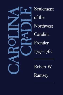 Carolina Cradle: Settlement of the Northwest Carolina Frontier, 1747-1762 - Robert W. Ramsey - cover