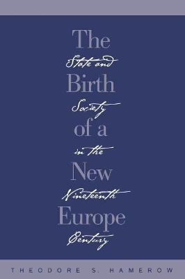 The Birth of a New Europe: State and Society in the Nineteenth Century - Theodore S. Hamerow - cover