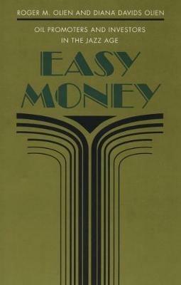 Easy Money: Oil Promoters and Investors in the Jazz Age - Roger M. Olien,Diana Davids Hinton - cover