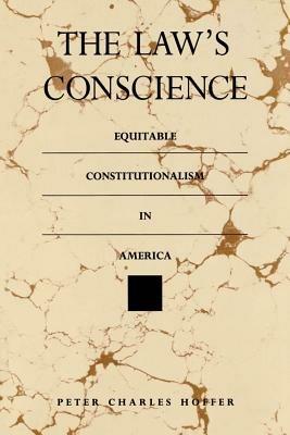 The Law's Conscience: Equitable Constitutionalism in America - Peter Charles Hoffer - cover